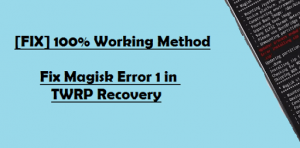 How to Fix Magisk Install Error 1 in TWRP Recovery