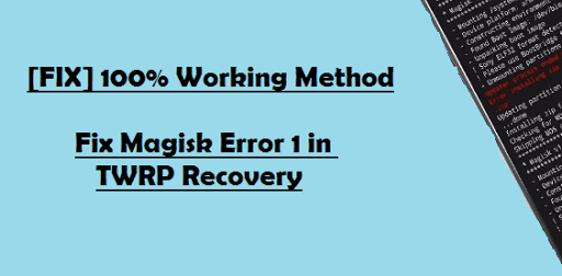 how-to-fix-magisk-error-1-twrp-error-1